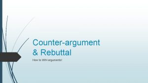 Counterargument Rebuttal How to WIN arguments The following