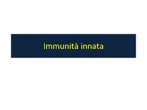 Immunit innata Immunit innata Risposta immediata Difese attive