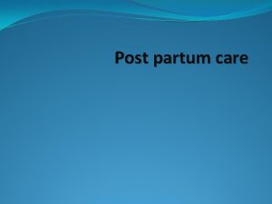 Post partum care Definition Critical time in the