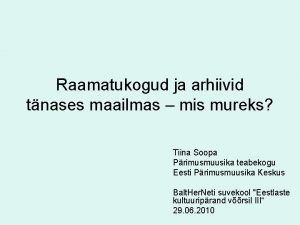 Raamatukogud ja arhiivid tnases maailmas mis mureks Tiina