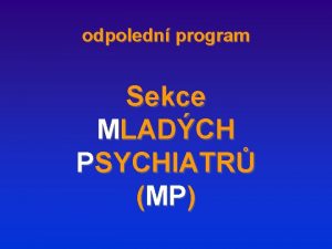 odpoledn program Sekce MLADCH PSYCHIATR MP odpoledn program