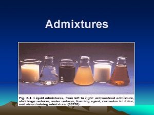 Admixtures Admixtures are those ingredients in concrete other