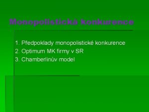 Monopolistick konkurence 1 Pedpoklady monopolistick konkurence 2 Optimum