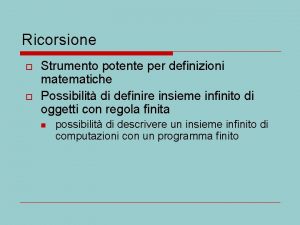 Ricorsione o o Strumento potente per definizioni matematiche