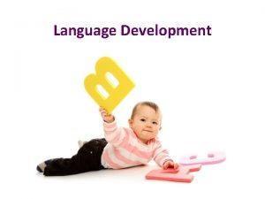 Language Development Four Stages of Language Development Stage