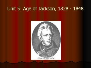 Unit 5 Age of Jackson 1828 1848 Democracy