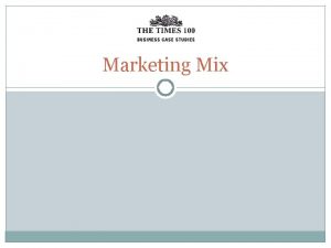 Marketing Mix The marketing mix is also known