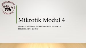 Mikrotik Modul 4 MEMBANGUN JARINGAN HOTSPOT MENGGUNAKAN MIKROTIK