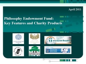 April 2011 Philosophy Endowment Fund Key Features and
