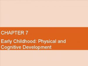 CHAPTER 7 Early Childhood Physical and Cognitive Development