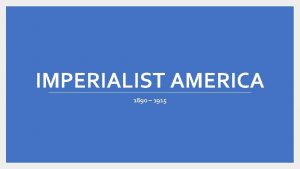 IMPERIALIST AMERICA 1890 1915 What is an empire