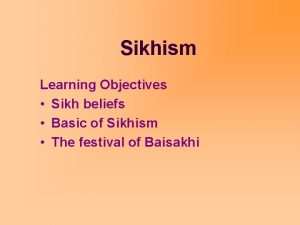 Sikhism Learning Objectives Sikh beliefs Basic of Sikhism