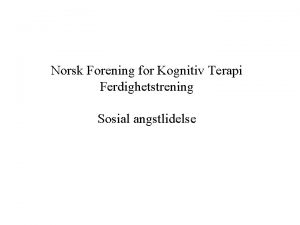 Norsk Forening for Kognitiv Terapi Ferdighetstrening Sosial angstlidelse