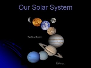 Our Solar System The Solar System Our solar