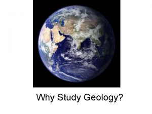 Why Study Geology Why Study Geology 1 General
