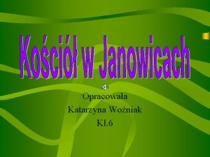 Opracowaa Katarzyna Woniak Kl 6 Koci w janowicach