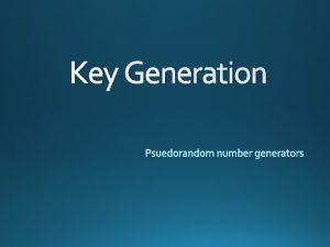Key Generation Pseudorandom generators Random Number Generating There