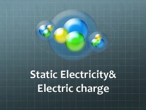 Static Electricity Electric charge Electricity is a natural