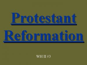 Protestant Reformation WH II 3 The Protestant Reformation