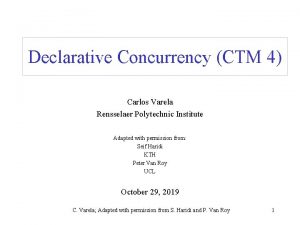 Declarative Concurrency CTM 4 Carlos Varela Rensselaer Polytechnic