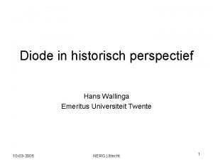 Diode in historisch perspectief Hans Wallinga Emeritus Universiteit