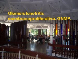 Glomerulonefritis membranoproliferativa GNMP Glomerulonefritis membranoproliferativa GNMP Concepto es