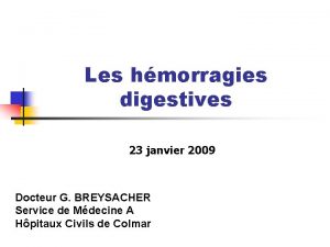 Les hmorragies digestives 23 janvier 2009 Docteur G