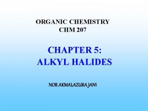 ORGANIC CHEMISTRY CHM 207 CHAPTER 5 ALKYL HALIDES