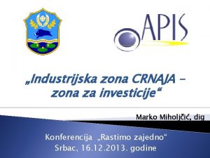 Industrijska zona CRNAJA zona za investicije Marko Miholji