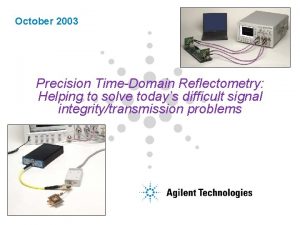 October 2003 Precision TimeDomain Reflectometry Helping to solve