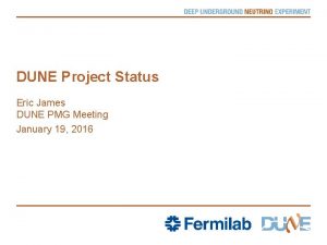 DUNE Project Status Eric James DUNE PMG Meeting