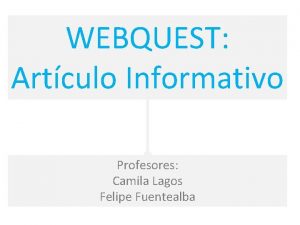 WEBQUEST Artculo Informativo Profesores Camila Lagos Felipe Fuentealba