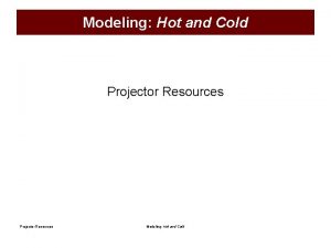 Modeling Hot and Cold Projector Resources Modeling Hot