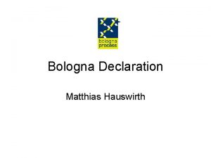 Bologna Declaration Matthias Hauswirth Bologna Declaration On June