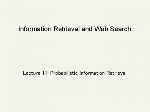 Information Retrieval and Web Search Lecture 11 Probabilistic