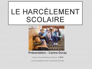 LE HARCLEMENT SCOLAIRE Prsentation Carine Duray Centre de