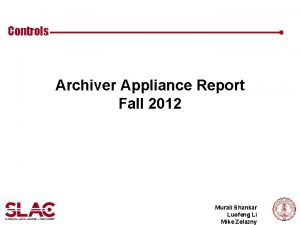 Controls Archiver Appliance Report Fall 2012 Murali Shankar