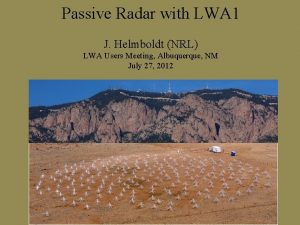 Passive Radar with LWA 1 J Helmboldt NRL