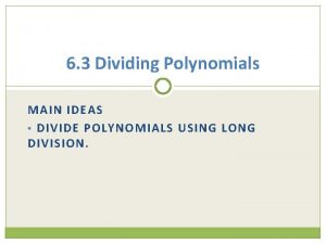6 3 Dividing Polynomials MAIN IDEAS DIVIDE POLYNOMIALS