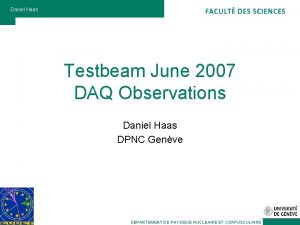 Daniel Haas Testbeam June 2007 DAQ Observations Daniel