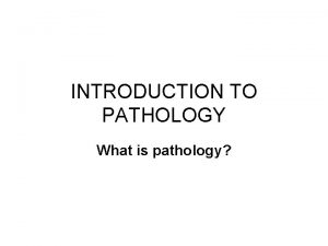 INTRODUCTION TO PATHOLOGY What is pathology Greek words