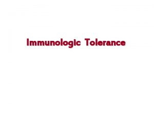 Immunologic Tolerance Contents Part Introduction Part Development of