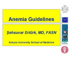 Anemia Guidelines ehsuvar Ertrk MD FASN Ankara University