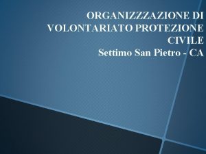 ORGANIZZZAZIONE DI VOLONTARIATO PROTEZIONE CIVILE Settimo San Pietro