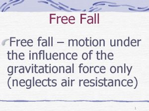 Free Fall Free fall motion under the influence