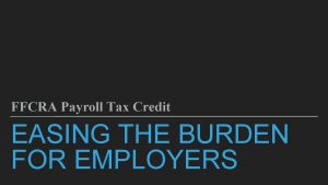 FFCRA Payroll Tax Credit EASING THE BURDEN FOR