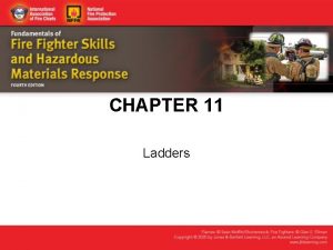 CHAPTER 11 Ladders Knowledge Objectives List and describe