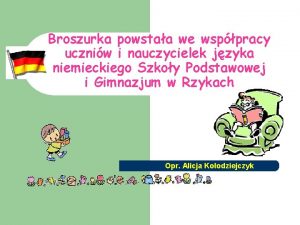 Broszurka powstaa we wsppracy uczniw i nauczycielek jzyka