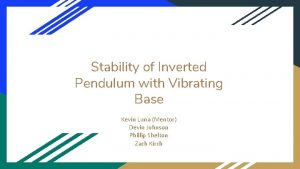 Stability of Inverted Pendulum with Vibrating Base Kevin