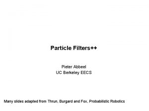 Particle Filters Pieter Abbeel UC Berkeley EECS Many